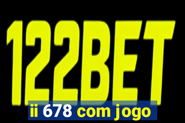 ii 678 com jogo